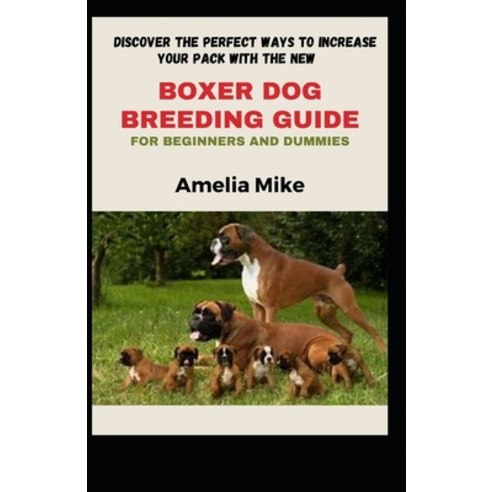 (영문도서) Discover The Perfect Ways To Increase Your Pack With The New Boxer Dog Breeding Guide For Beg... Paperback, Independently Published, English, 9798503080278