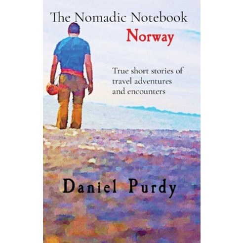 (영문도서) The Nomadic Notebook - Norway: True short stories of travel adventures and encounters Paperback, Daniel Purdy, English, 9781088265222