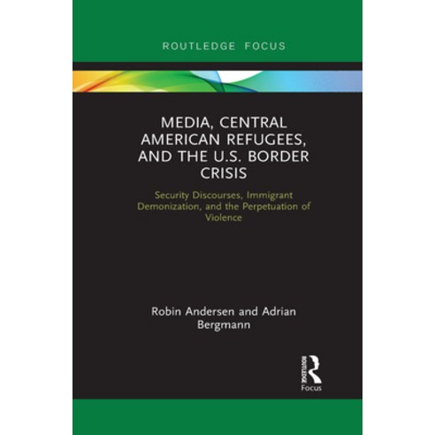 Media Central American Refugees and the U.S. Border Crisis: Security Discourses Immigrant Demoniz... Paperback, Routledge, English, 9781032092010