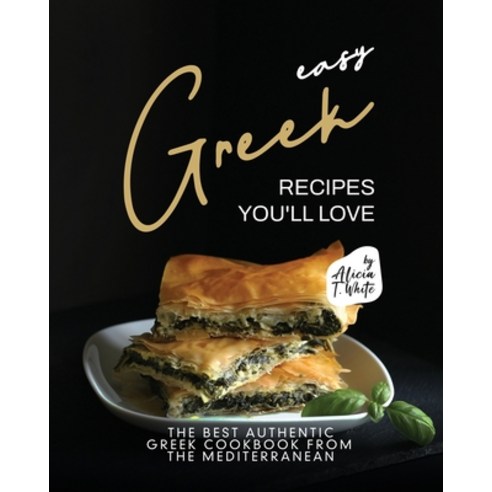 (영문도서) Easy Greek Recipes You''ll Love: The Best Authentic Greek Cookbook from the Mediterranean Paperback, Independently Published, English, 9798375573007