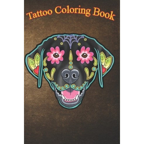 Tattoo Coloring Book: Black Labrador Retriever Tattoo An Adult Coloring Book with Awesome Sexy and... Paperback, Independently Published, English, 9798573950860