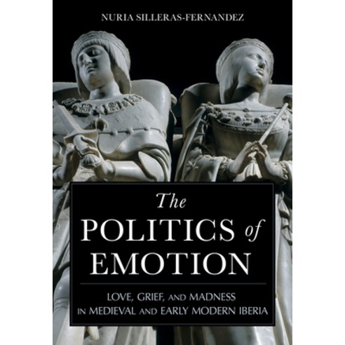 (영문도서) Politics of Emotion: Love Grief and Madness in Medieval and Early Modern Iberia Hardcover, Cornell University Press, English, 9781501773860