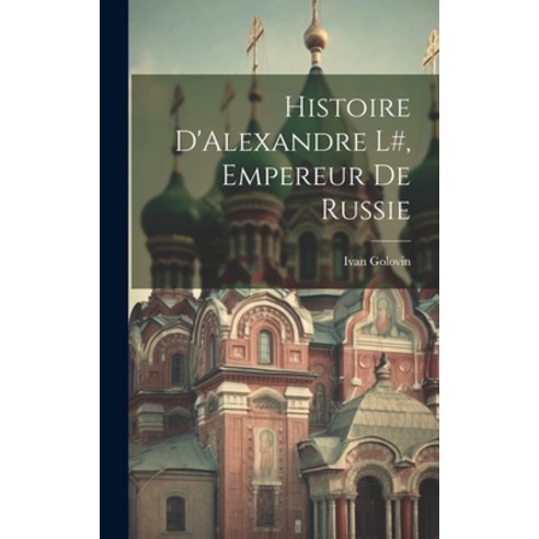 (영문도서) Histoire D''Alexandre l# Empereur de Russie Hardcover, Legare Street Press, English, 9781020890352