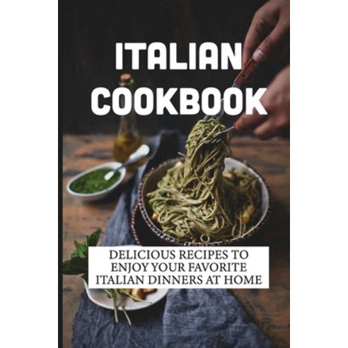 (영문도서) Italian Cookbook: Delicious Recipes To Enjoy Your Favorite Italian Dinners At Home: Italian T... Paperback, Independently Published, English, 9798530322587