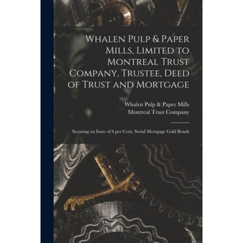 (영문도서) Whalen Pulp & Paper Mills Limited to Montreal Trust Company Trustee Deed of Trust and Mort... Paperback, Legare Street Press, English, 9781014057730