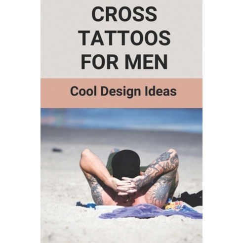 (영문도서) Cross Tattoos For Men: Cool Design Ideas: What Are Some Good Tattoo Ideas For Guys Paperback, Independently Published, English, 9798515182021