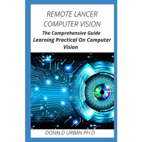 Remote Lancer Computer Vision: The Comprehensive Guide Learning Practical On Computer Vision Paperback, Independently Published, English, 9798597243436