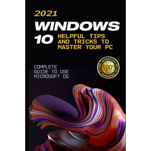 (영문도서) Windows 10: 2021 Complete Guide to Use Microsoft OS. 10 Helpful ...