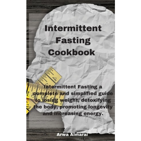 Intermittent Fasting Cookbook: Intermittent Fasting a complete and simplified guide to losing weight... Hardcover, Arwa Almaral, English, 9781802331561