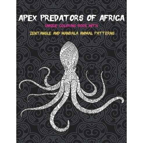 Apex Predators of Africa - Unique Coloring Book with Zentangle and Mandala Animal Patterns Paperback, Independently Published