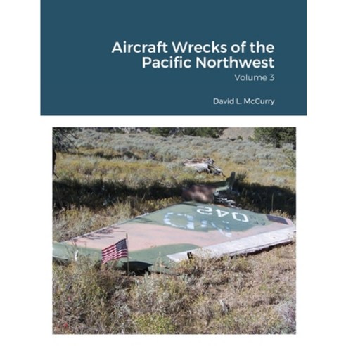 Aircraft Wrecks of the Pacific Northwest: Volume 3 Paperback, Lulu.com, English, 9781684742233