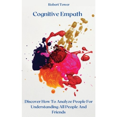 (영문도서) Cognitive Empath: Learn How Empathy Impacts People''s Lives and How To Best Use It Now Every Day Hardcover, Robert Tower, English, 9781803119526