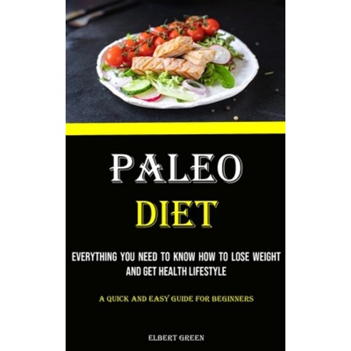 (영문도서) Paleo Diet: Everything You Need to Know How to Lose Weight and Get Health Lifestyle (A Quick ... Paperback, Adam Gilbin, English, 9781990053788