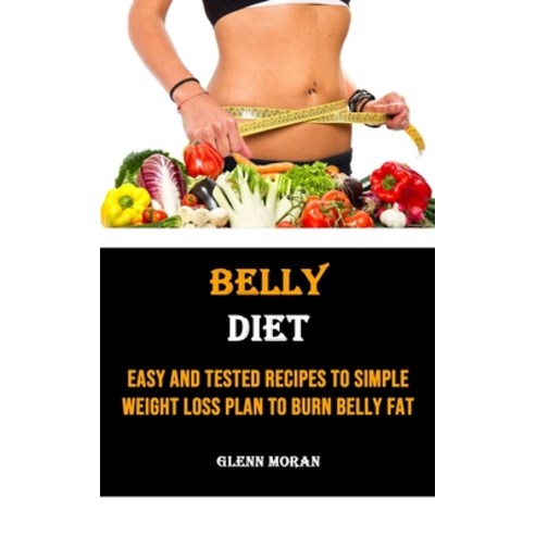 (영문도서) Belly Diet: Easy and Tested Recipes to Simple Weight Loss Plan to Burn Belly Fat Paperback, Adam Gilbin, English, 9781990666384