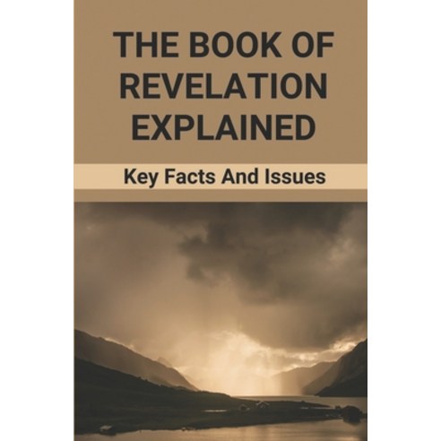 (영문도서) The Book Of Revelation Explained: Key Facts And Issues: Book Of Revelations Bible Paperback, Independently Published, English, 9798532253643