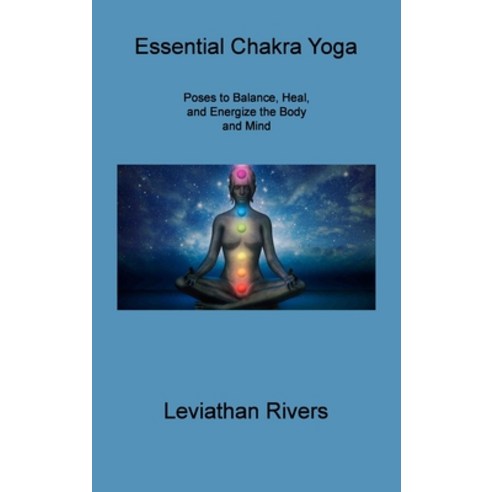 (영문도서) Essential Chakra Yoga: Poses to Balance Heal and Energize the Body and Mind Hardcover, Leviathan Rivers, English, 9781806309788