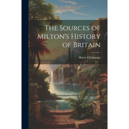(영문도서) The Sources of Milton''s History of Britain Paperback, Legare Street Press, English, 9781021929624