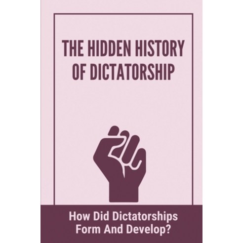 (영문도서) The Hidden History Of Dictatorship: How Did Dictatorships Form And Develop?: Liberal Democrat... Paperback, Independently Published, English, 9798542292441