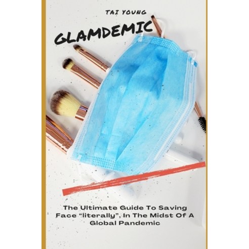 Glamdemic: The Ultimate Survival Guide to Saving Face "literally" In The Midst of A Global Pandemic Paperback, Independently Published, English, 9798723233638
