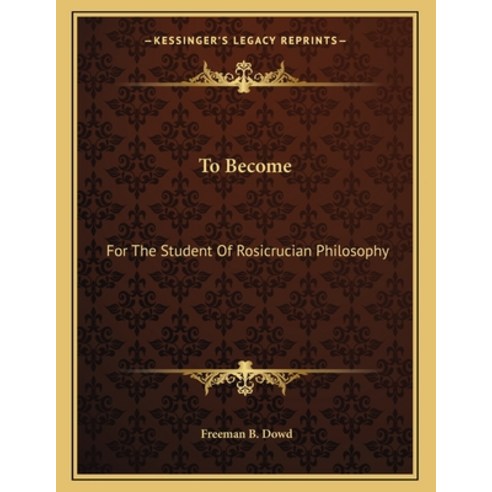 To Become: For the Student of Rosicrucian Philosophy Paperback, Kessinger Publishing, English, 9781163018491