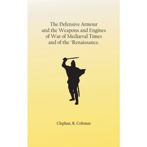 (영문도서) The Defensive Armour and the Weapons and Engines of War of Mediæval Times and of the Renaiss... Hardcover, Zinc Read, English, 9789354784620