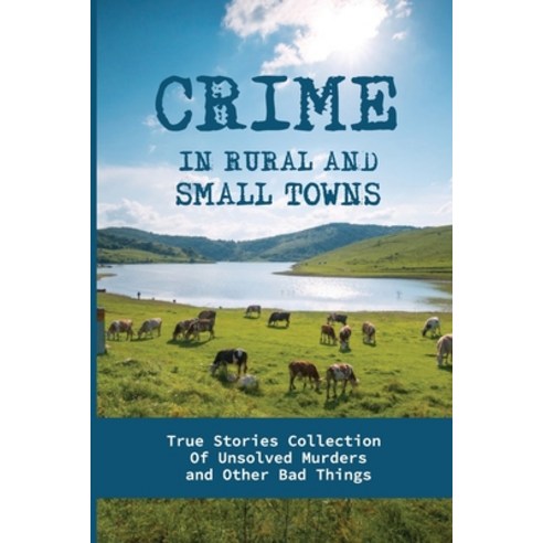 (영문도서) Crime In Rural And Small Towns: True Stories Collection Of Unsolved Murders and Other Bad Thi... Paperback, Independently Published, English, 9798510698381