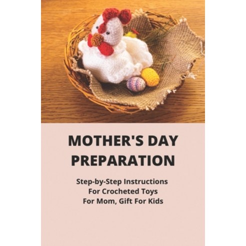 Mother_s Day Preparation- Step-by-step Instructions For Crocheted Toys_ For Mom Gift For Kids: Ador... Paperback, Independently Published, English, 9798747791794