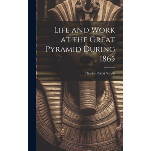 (영문도서) Life and Work at the Great Pyramid During ... 1865 Hardcover, Legare Street Press, English, 9781020088629