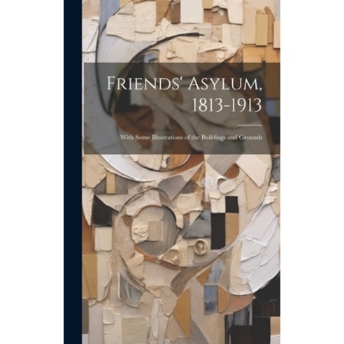 (영문도서) Friends'' Asylum 1813-1913: With Some Illustrations of the Buildings and Grounds Hardcover, Legare Street Press, English, 9781019887370