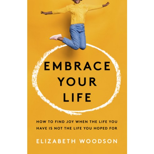 (영문도서) Embrace Your Life: How to Find Joy When the Life You Have Is Not the Life You Hoped for Paperback, B&H Books, English, 9781087747101