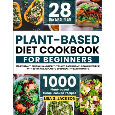 (영문도서) Plant-Based Diet Cookbook for Beginners: 1000 Vibrant Delicious and Healthy Plant-based Home... Paperback, Roland Holler, English, 9781805380443