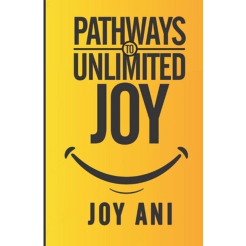 (영문도서) Pathways to Unlimited Joy: Finding joy in the midst of challenges Paperback, Joy Ani, English, 9780993128226