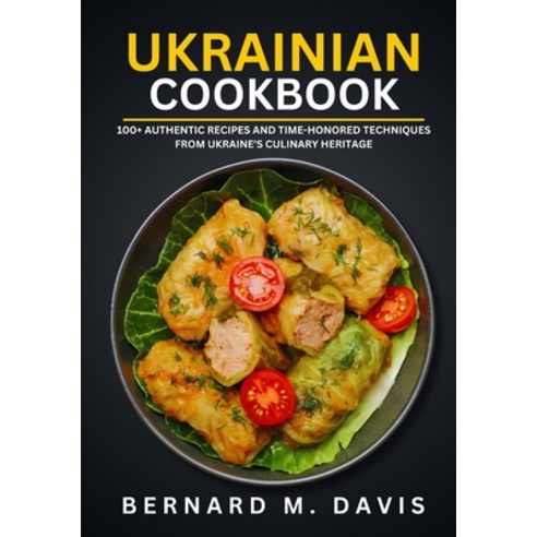 (영문도서) Ukrainian Cookbook: 100+ Authentic Recipes and Time-Honored Techniques from Ukraine''s Culinar... Paperback, Independently Published, English, 9798879274974