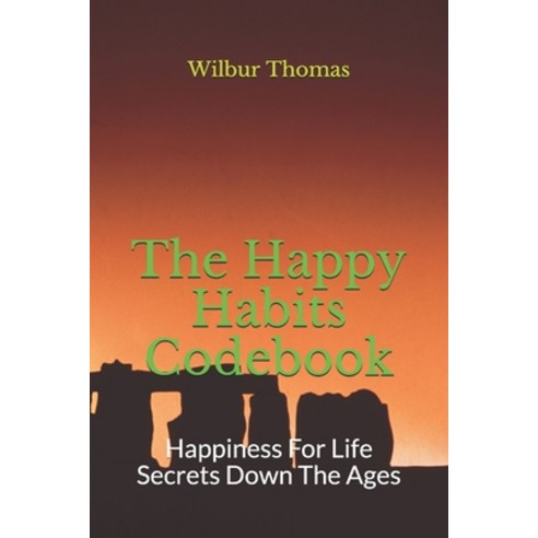 The Happy Habits Codebook: Happiness For Life Secrets Down The Ages Paperback, Independently Published