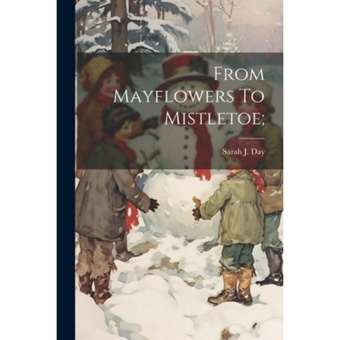 (영문도서) From Mayflowers To Mistletoe; Paperback, Legare Street Press, English, 9781022572096