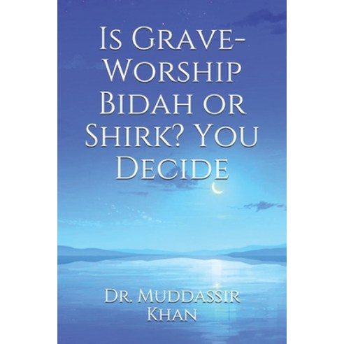 Is Grave-Worship Bidah or Shirk? You Decide Paperback, Independently Published, English, 9798720297572