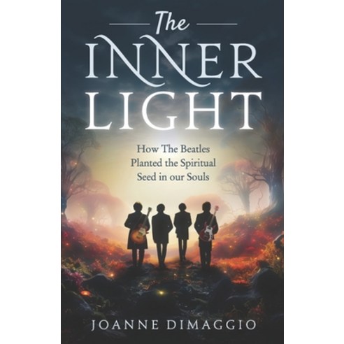 (영문도서) The Inner Light: How The Beatles Planted the Spiritual Seed in our Souls Paperback, Rainbow Ridge Publishing, English, 9781937907761