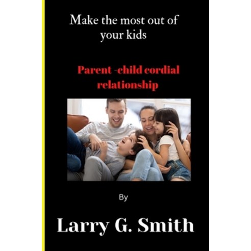 (영문도서) Make the most out of your kids: Parent-chid relationship Paperback, Independently Published, English, 9798377071846
