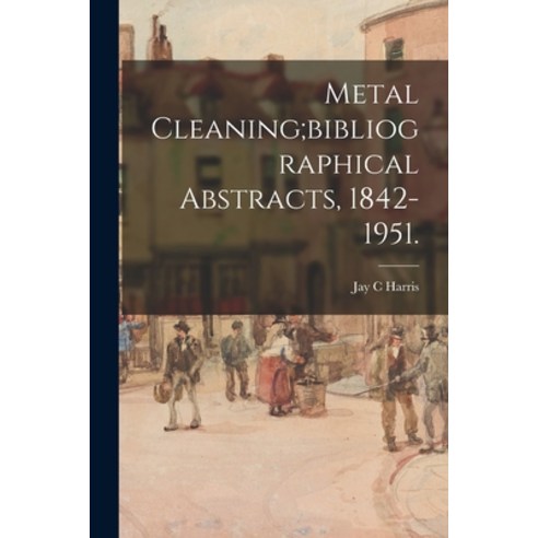 (영문도서) Metal Cleaning;bibliographical Abstracts 1842-1951. Paperback, Hassell Street Press, English, 9781014142047