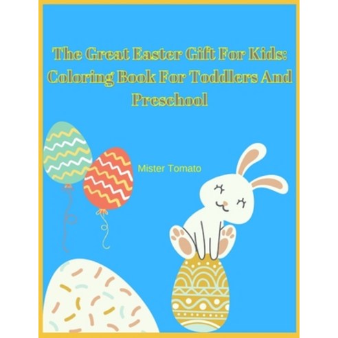 The Great Easter Gift For Kids: Coloring Book For Toddlers And Preschool Paperback, Independently Published, English, 9798599404798