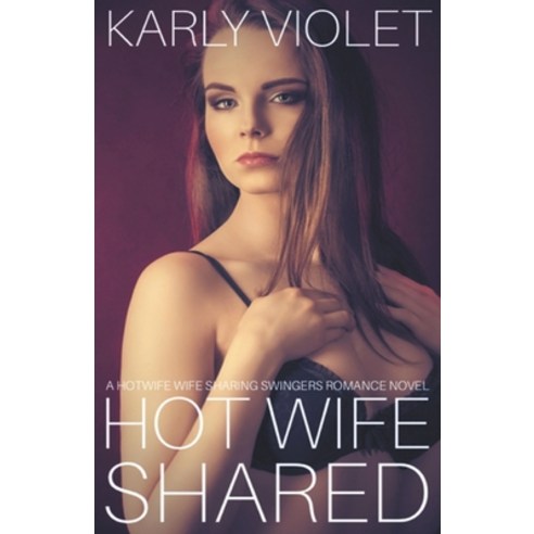(영문도서) Hot Wife Shared - A Hotwife Wife Sharing Swingers Romance Novel Paperback, Karly Violet, English, 9798201473365