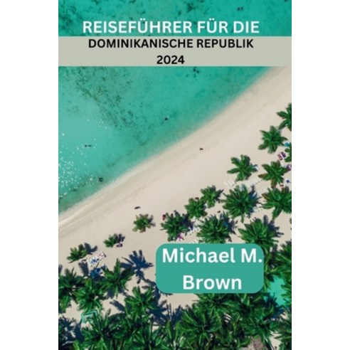 (영문도서) Reiseführer Für Die Dominikanische Republik 2024: Bestgehütete Geheimnisse gelüftet - Entdeck... Paperback, Independently Published, English, 9798884254497
