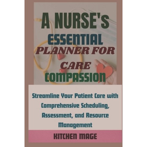 (영문도서) A Nurse''s Essential Planner for Care Compassion: Streamline Your Patient Care with Comprehen... Paperback, Independently Published, English, 9798879475685