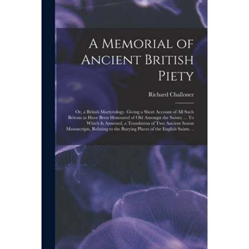 (영문도서) A Memorial of Ancient British Piety: or a British Martyrology. Giving a Short Account of All... Paperback, Legare Street Press, English, 9781015371675