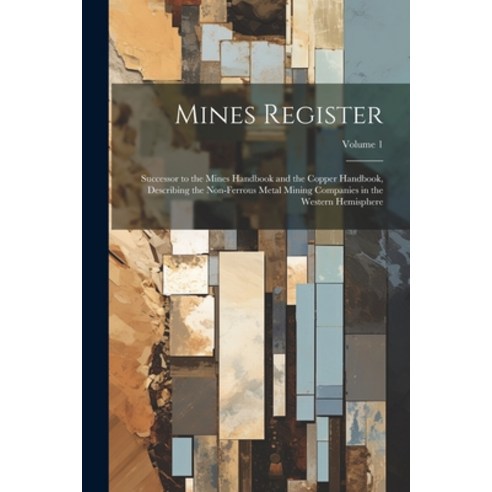 (영문도서) Mines Register: Successor to the Mines Handbook and the Copper Handbook Describing the Non-F... Paperback, Legare Street Press, English, 9781021630957