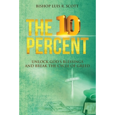 The Ten Percent: Unlocks God''s Blessings and Breaks the Cycle of Greed Paperback, Independently Published