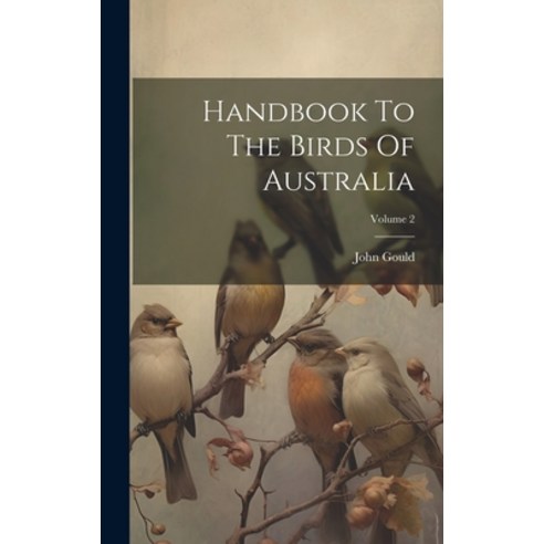 (영문도서) Handbook To The Birds Of Australia; Volume 2 Hardcover, Legare Street Press, English, 9781021010339