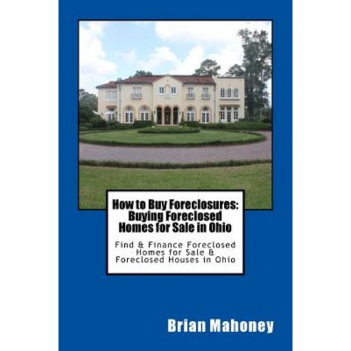 How to Buy Foreclosures: Buying Foreclosed Homes for Sale in Ohio: Find & Finance Foreclosed Homes f... Paperback, Createspace Independent Publishing Platform