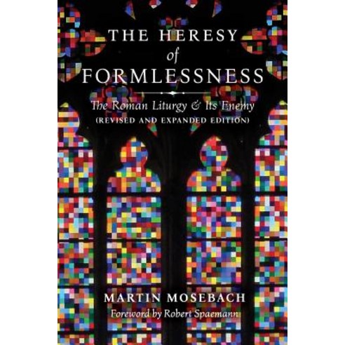 The Heresy of Formlessness: The Roman Liturgy and Its Enemy (Revised and Expanded Edition) Paperback, Angelico Press