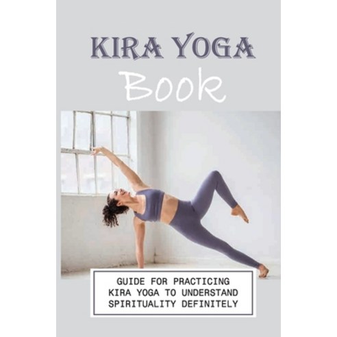 (영문도서) Kira Yoga Book: Guide For Practicing Kira Yoga To Understand Spirituality Definitely: Kriya Y... Paperback, Independently Published, English, 9798529364383